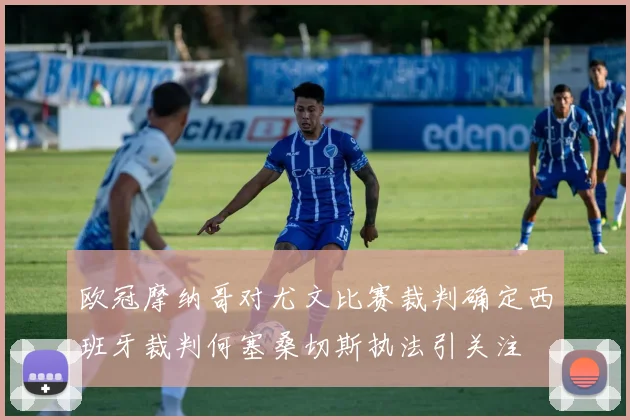欧冠摩纳哥对尤文比赛裁判确定西班牙裁判何塞桑切斯执法引关注