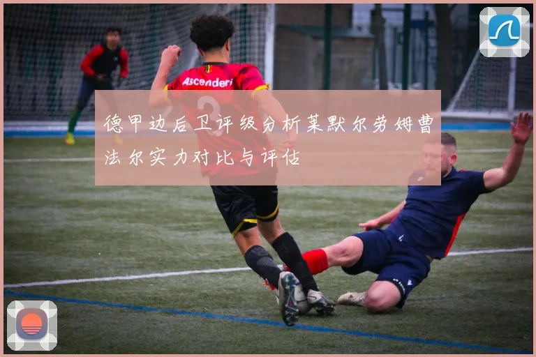 德甲边后卫评级分析莱默尔劳姆曹法尔实力对比与评估