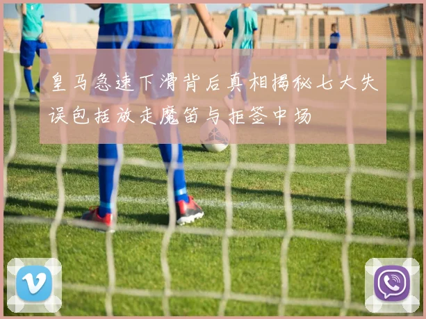 皇马急速下滑背后真相揭秘七大失误包括放走魔笛与拒签中场